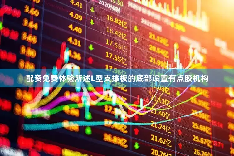 配资免费体验所述L型支撑板的底部设置有点胶机构