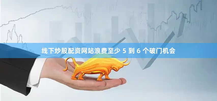 线下炒股配资网站浪费至少 5 到 6 个破门机会