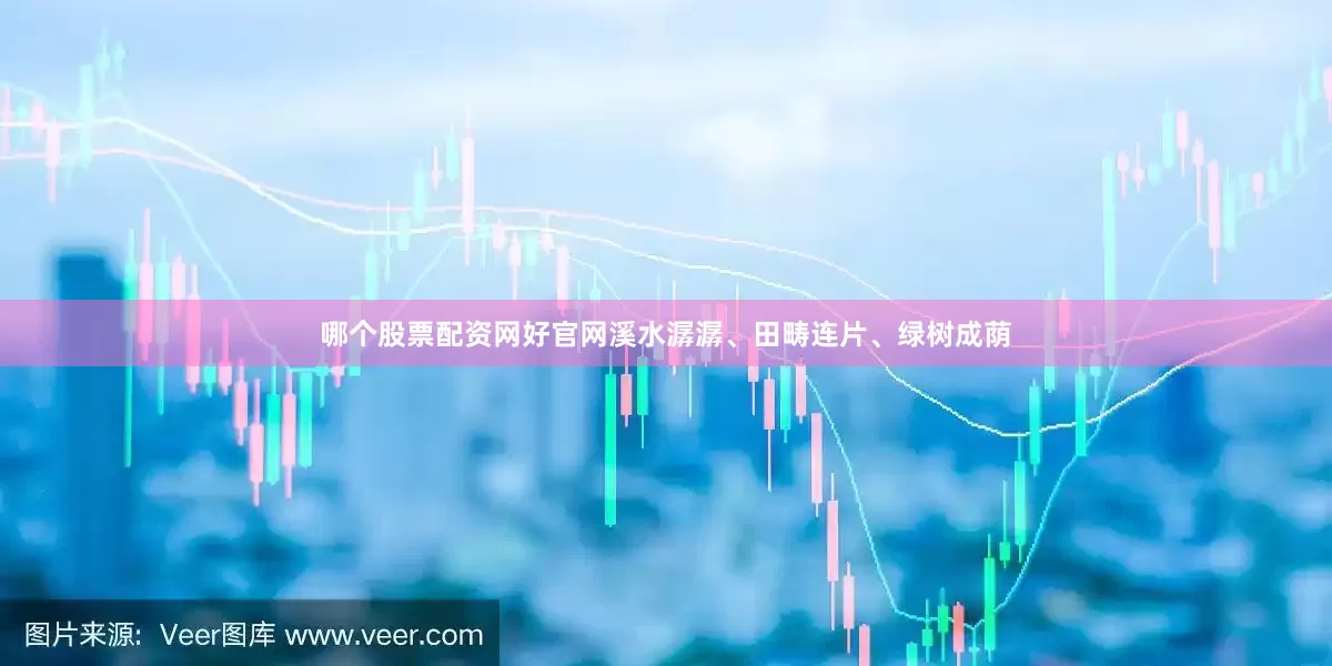 哪个股票配资网好官网溪水潺潺、田畴连片、绿树成荫