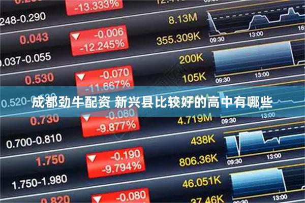 成都劲牛配资 新兴县比较好的高中有哪些